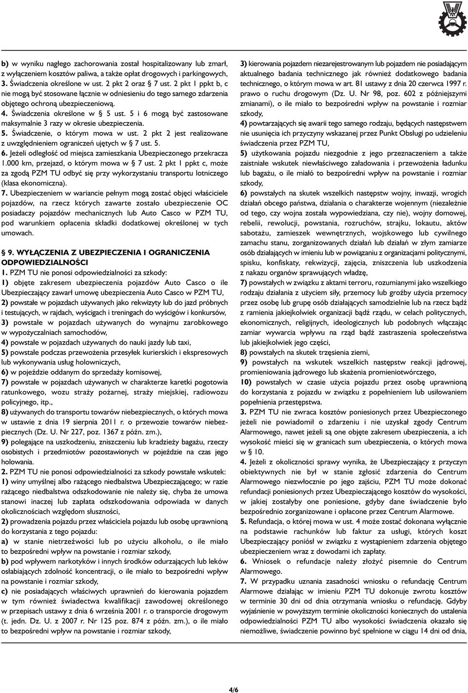 5 i 6 mogą być zastosowane maksymalnie 3 razy w okresie ubezpieczenia. 5. Świadczenie, o którym mowa w ust. 2 pkt 2 jest realizowane z uwzględnieniem ograniczeń ujętych w 7 ust. 5. 6. Jeżeli odległość od miejsca zamieszkania Ubezpieczonego przekracza 1.