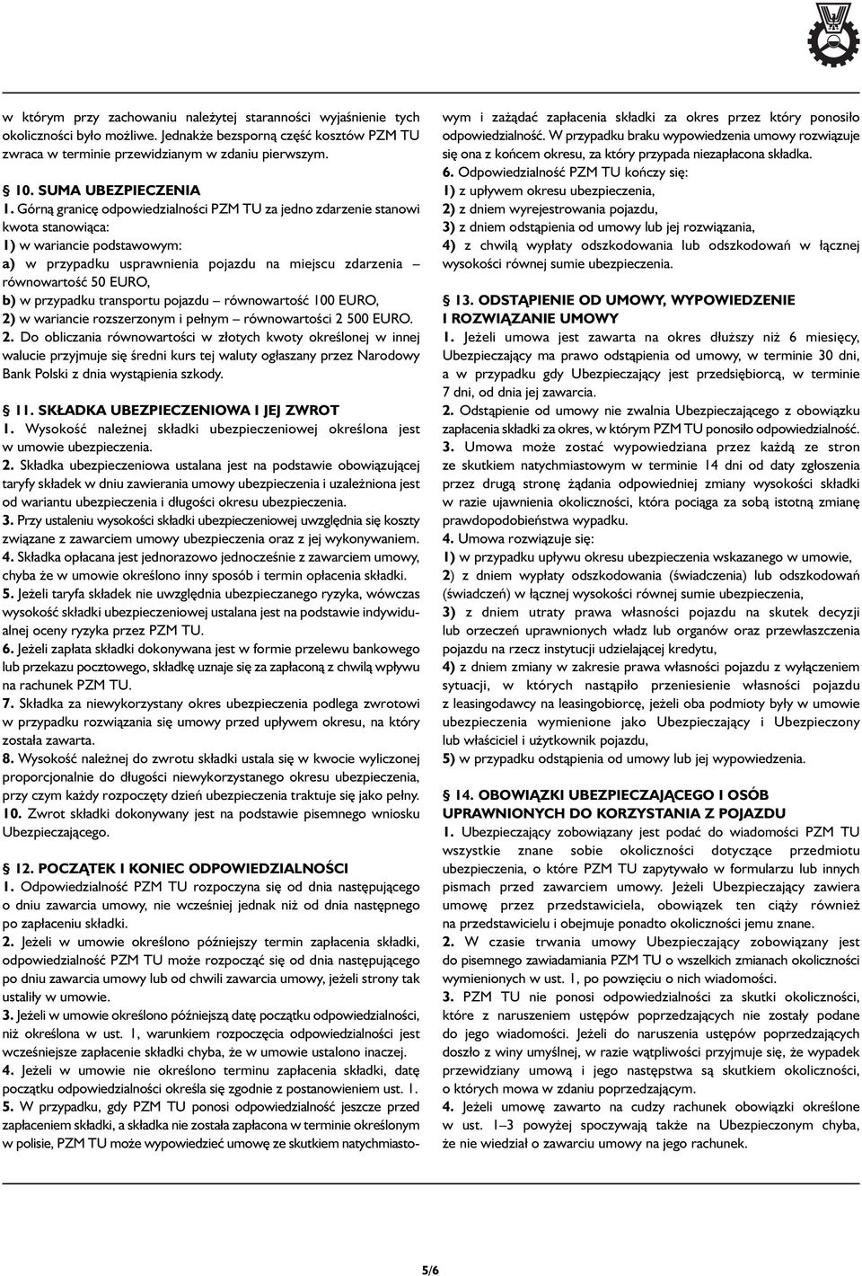 Górną granicę odpowiedzialności PZM TU za jedno zdarzenie stanowi kwota stanowiąca: 1) w wariancie podstawowym: a) w przypadku usprawnienia pojazdu na miejscu zdarzenia równowartość 50 EURO, b) w