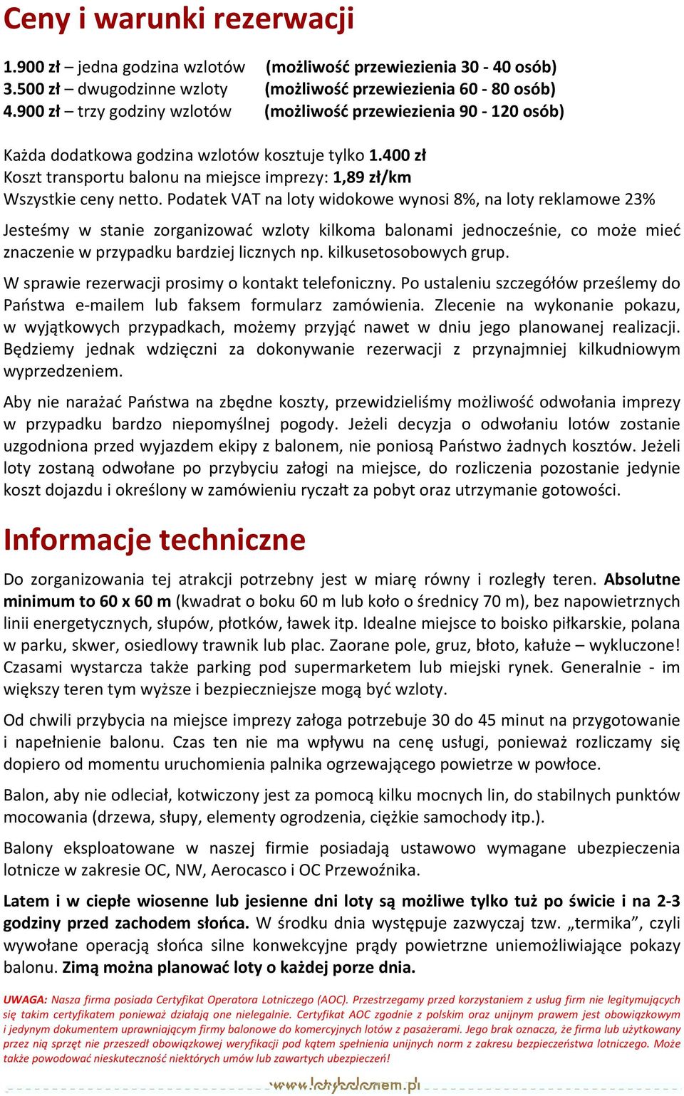 Podatek VAT na loty widokowe wynosi 8%, na loty reklamowe 23% Jesteśmy w stanie zorganizować wzloty kilkoma balonami jednocześnie, co może mieć znaczenie w przypadku bardziej licznych np.