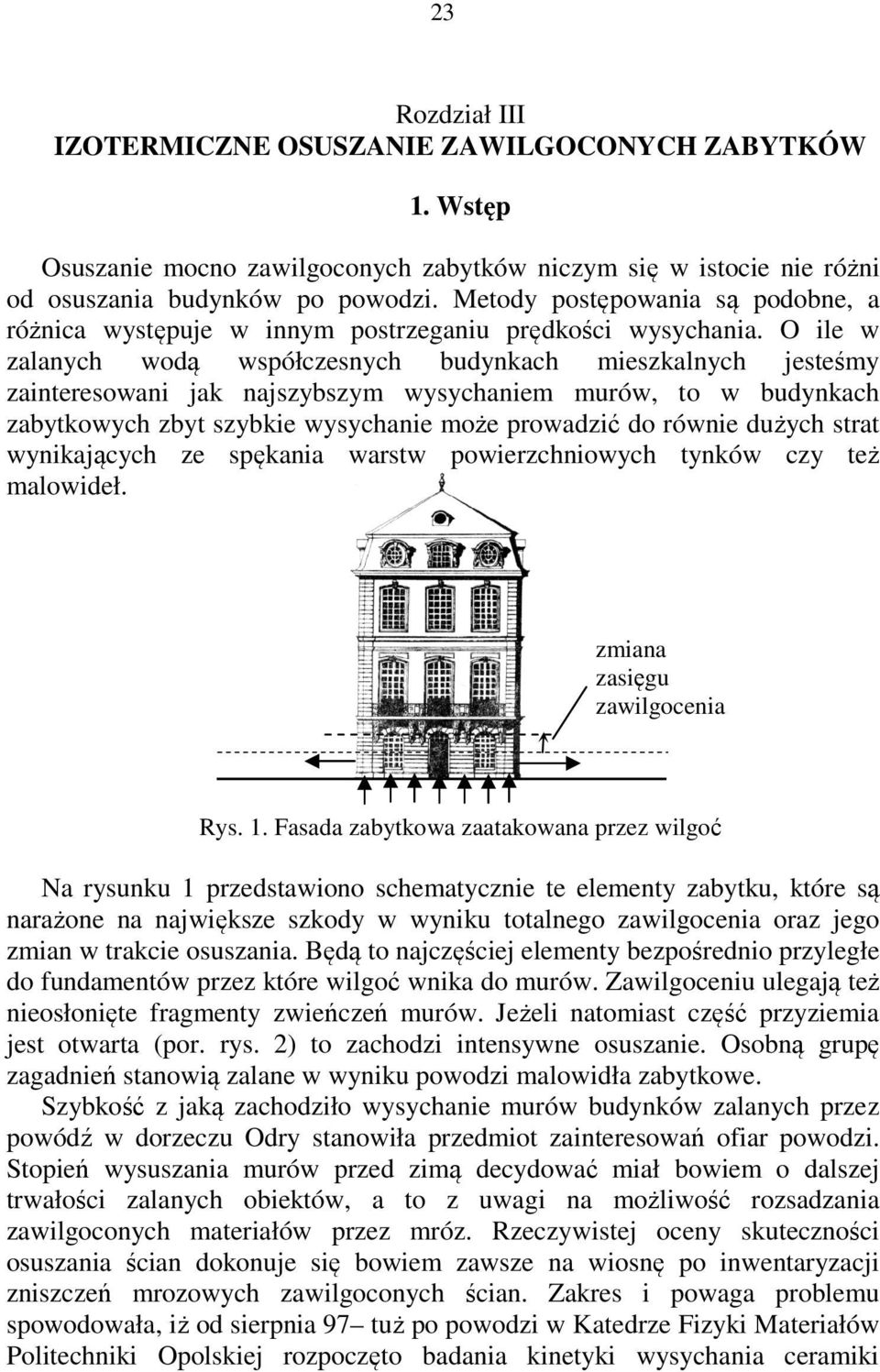 O ile w zalanyh wodą wpółzenyh budynkah miezkalnyh jeteśmy zaintereowani jak najzybzym wyyhaniem murów, to w budynkah zabytkowyh zbyt zybkie wyyhanie może prowadzić do równie dużyh trat wynikająyh ze