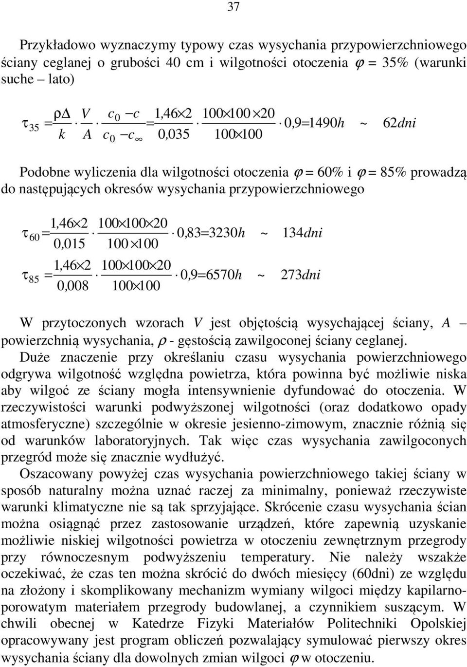 85 = 0, 9= 6570h 0, 008 100 100 ~ ~ 134dni 73dni W przytozonyh wzorah V jet objętośią wyyhająej śiany, A powierzhnią wyyhania, ρ - gętośią zawilgoonej śiany eglanej.