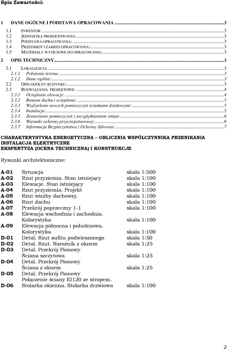 ..5 2.3.3 Wydzielenie nowych pomieszczeń ściankami działowymi:...5 2.3.4 Instalacje:...5 2.3.5 Zestawienie pomieszczeń z uwzględnieniem zmian:...6 2.3.6 Warunki ochrony przeciwpożarowej:...6 2.3.7 Informacja Bezpieczeństwa i Ochrony Zdrowia:.