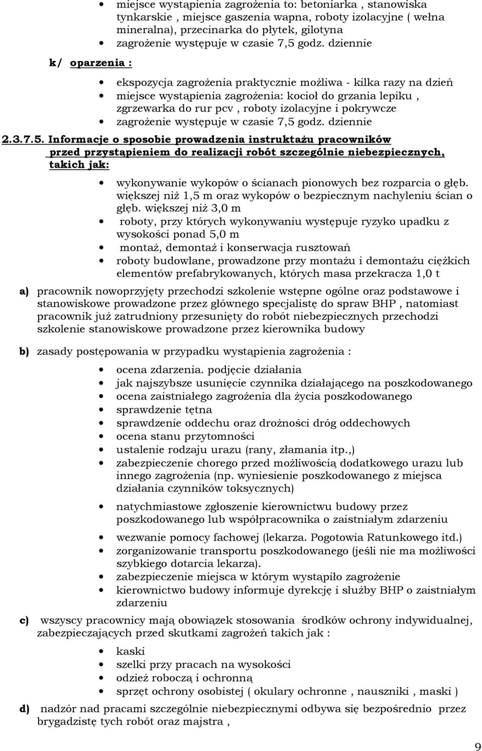 dziennie ekspozycja zagrożenia praktycznie możliwa - kilka razy na dzień miejsce wystąpienia zagrożenia: kocioł do grzania lepiku, zgrzewarka do rur pcv, roboty izolacyjne i pokrywcze zagrożenie