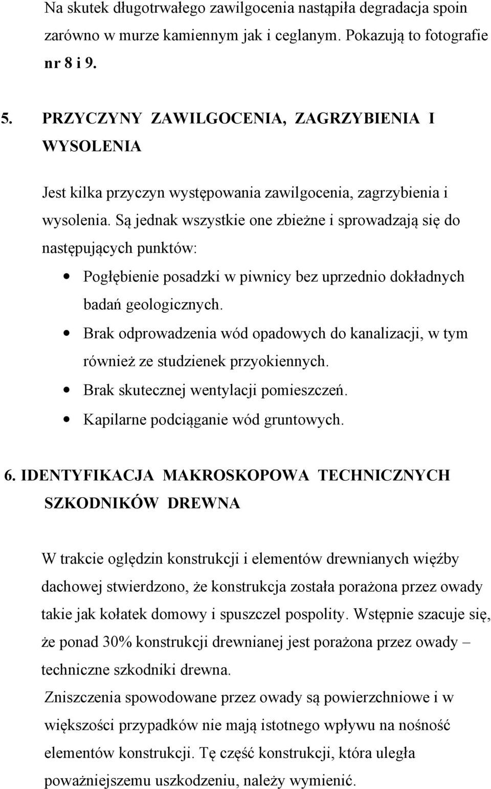 Są jednak wszystkie one zbieżne i sprowadzają się do następujących punktów: Pogłębienie posadzki w piwnicy bez uprzednio dokładnych badań geologicznych.