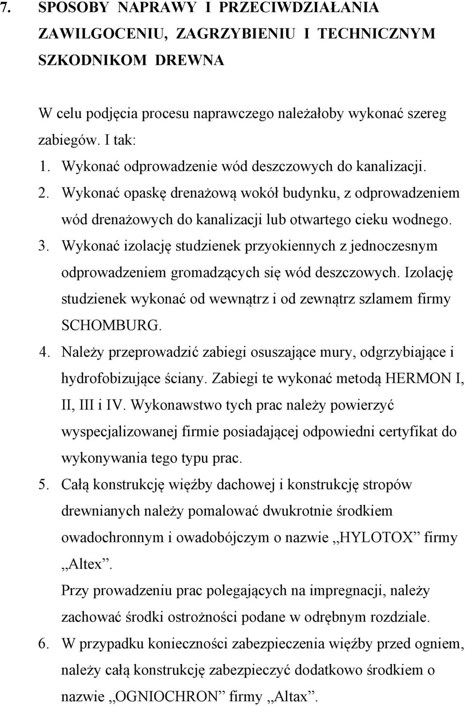 Wykonać izolację studzienek przyokiennych z jednoczesnym odprowadzeniem gromadzących się wód deszczowych. Izolację studzienek wykonać od wewnątrz i od zewnątrz szlamem firmy SCHOMBURG. 4.