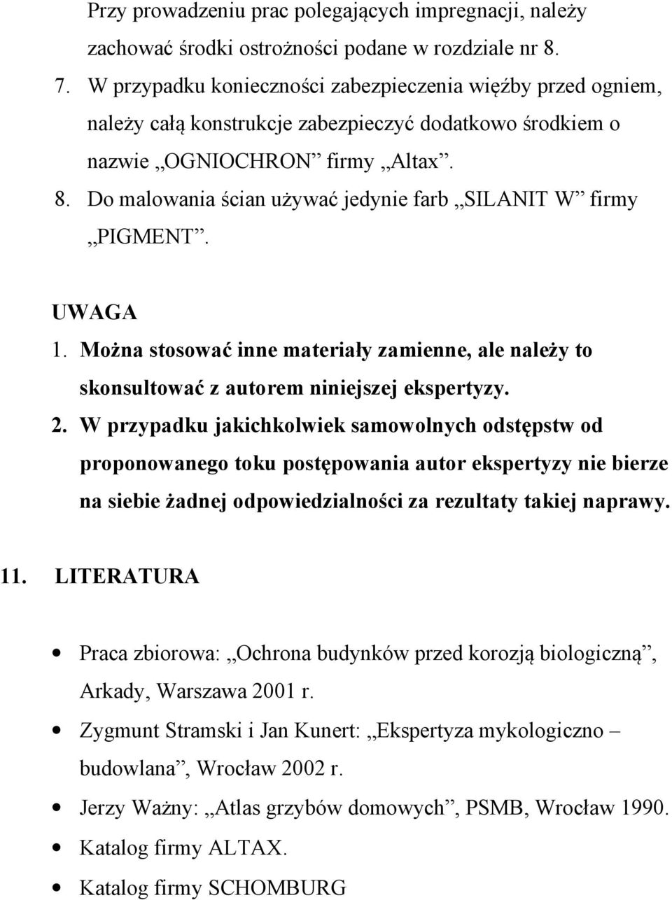 Do malowania ścian używać jedynie farb SILANIT W firmy PIGMENT. UWAGA 1. Można stosować inne materiały zamienne, ale należy to skonsultować z autorem niniejszej ekspertyzy. 2.