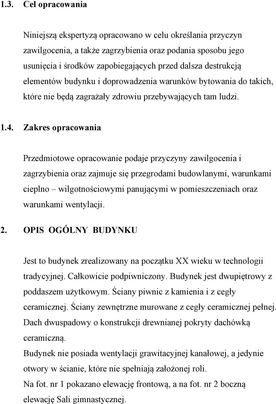 Zakres opracowania Przedmiotowe opracowanie podaje przyczyny zawilgocenia i zagrzybienia oraz zajmuje się przegrodami budowlanymi, warunkami cieplno wilgotnościowymi panującymi w pomieszczeniach oraz