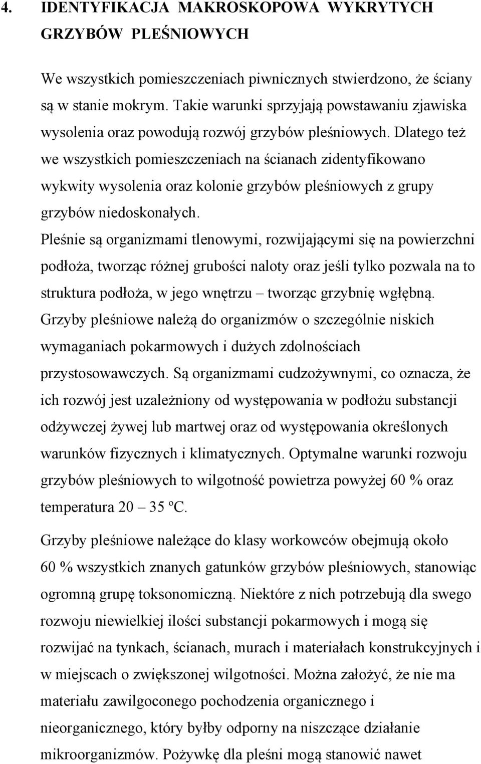 Dlatego też we wszystkich pomieszczeniach na ścianach zidentyfikowano wykwity wysolenia oraz kolonie grzybów pleśniowych z grupy grzybów niedoskonałych.