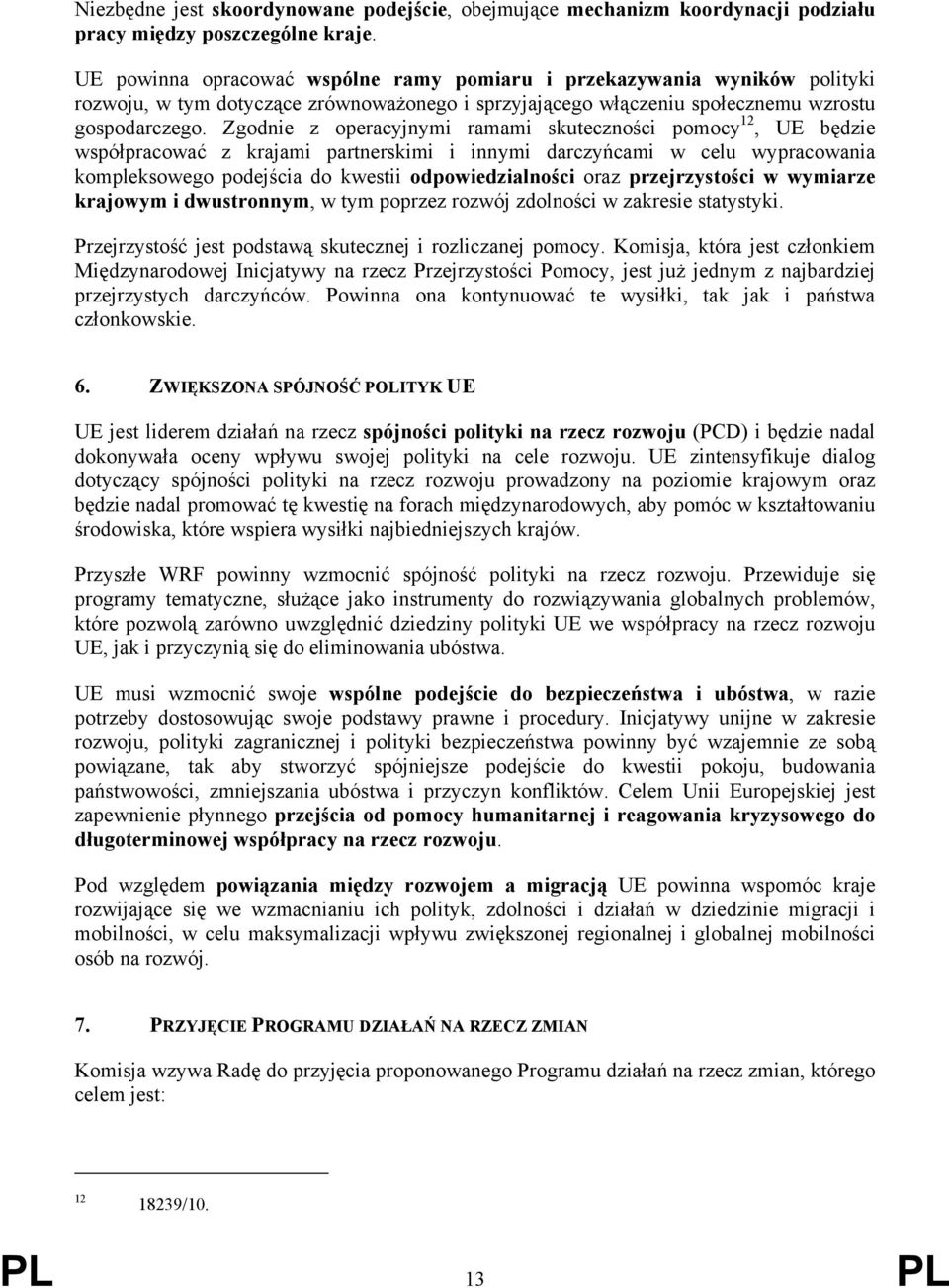 Zgodnie z operacyjnymi ramami skuteczności pomocy 12, UE będzie współpracować z krajami partnerskimi i innymi darczyńcami w celu wypracowania kompleksowego podejścia do kwestii odpowiedzialności oraz