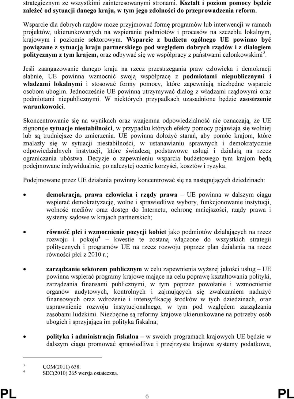 Wsparcie z budżetu ogólnego UE powinno być powiązane z sytuacją kraju partnerskiego pod względem dobrych rządów i z dialogiem politycznym z tym krajem, oraz odbywać się we współpracy z państwami