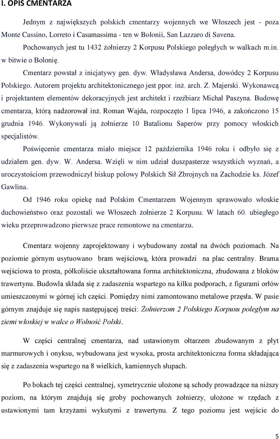 Autorem projektu architektonicznego jest ppor. inż. arch. Z. Majerski. Wykonawcą i projektantem elementów dekoracyjnych jest architekt i rzeźbiarz Michał Paszyna.