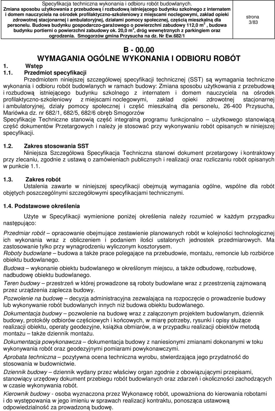 1. Przedmiot specyfikacji Przedmiotem niniejszej szczegółowej specyfikacji technicznej (SST) są wymagania techniczne wykonania i odbioru robót budowlanych w ramach budowy: Zmiana sposobu uŝytkowania