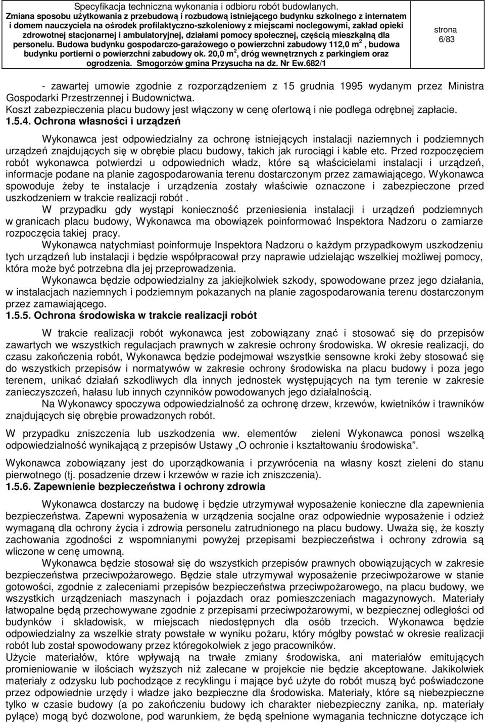 Ochrona własności i urządzeń Wykonawca jest odpowiedzialny za ochronę istniejących instalacji naziemnych i podziemnych urządzeń znajdujących się w obrębie placu budowy, takich jak rurociągi i kable