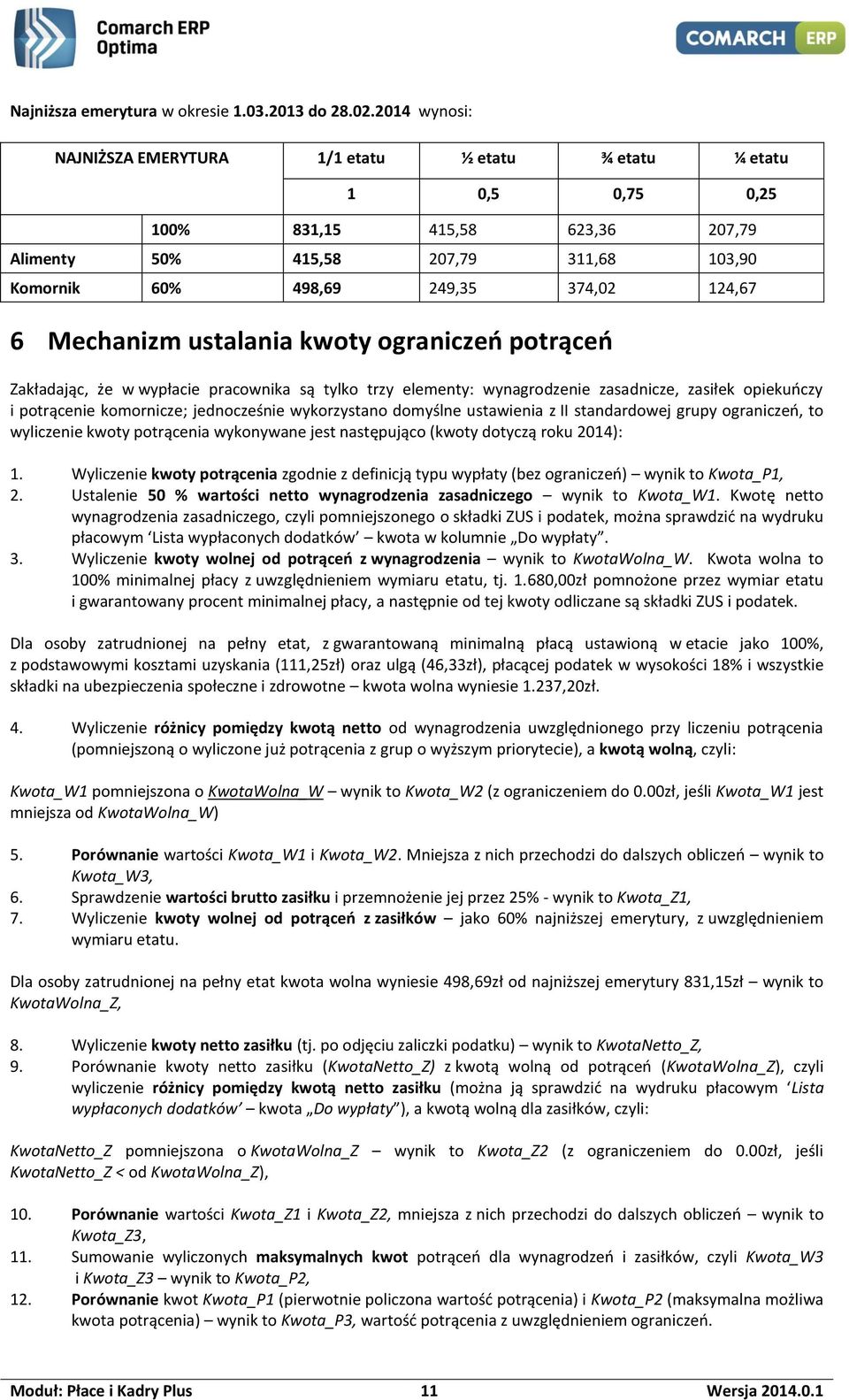 Mechanizm ustalania kwoty ograniczeń potrąceń Zakładając, że w wypłacie pracownika są tylko trzy elementy: wynagrodzenie zasadnicze, zasiłek opiekuńczy i potrącenie komornicze; jednocześnie