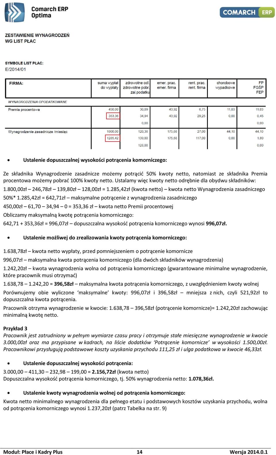 285,42zł = 642,71zł maksymalne potrącenie z wynagrodzenia zasadniczego 450,00zł 61,70 34,94 0 = 353,36 zł kwota netto Premii procentowej Obliczamy maksymalną kwotę potrącenia komorniczego: 642,71 +