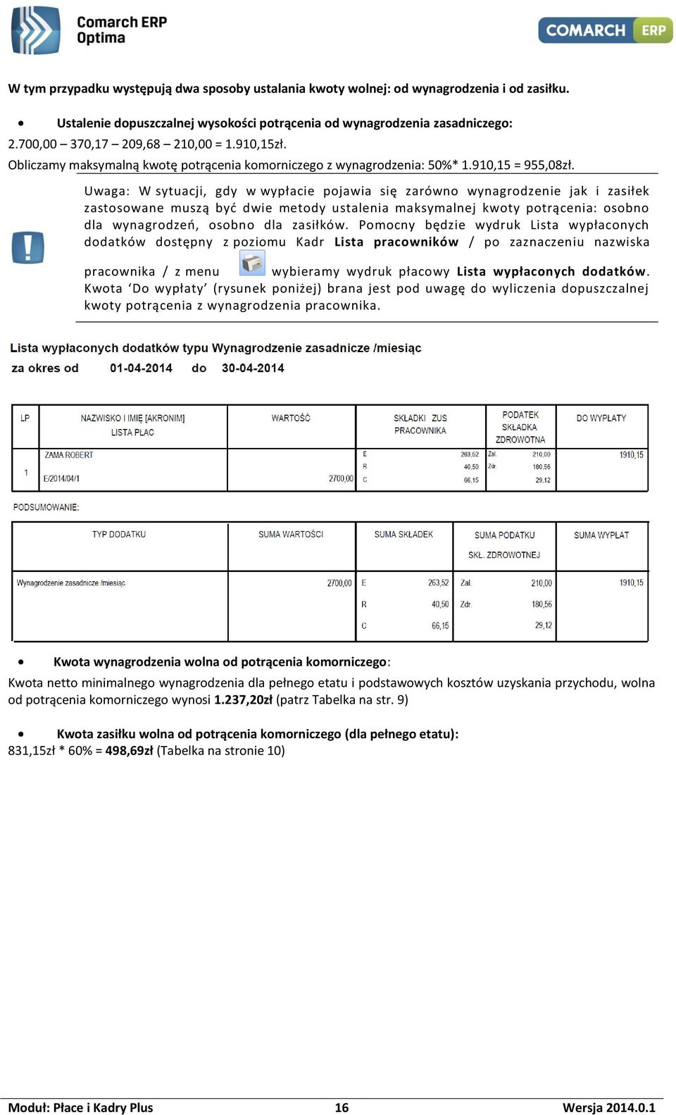 Uwaga: W sytuacji, gdy w wypłacie pojawia się zarówno wynagrodzenie jak i zasiłek zastosowane muszą być dwie metody ustalenia maksymalnej kwoty potrącenia: osobno dla wynagrodzeń, osobno dla zasiłków.