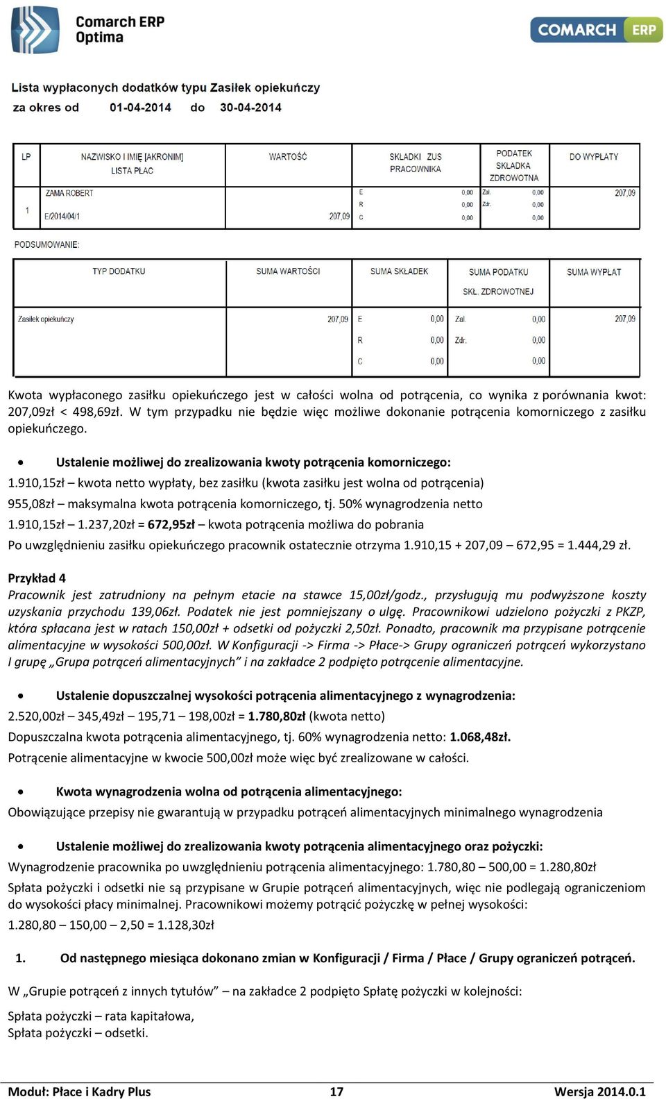 910,15zł kwota netto wypłaty, bez zasiłku (kwota zasiłku jest wolna od potrącenia) 955,08zł maksymalna kwota potrącenia komorniczego, tj. 50% wynagrodzenia netto 1.910,15zł 1.