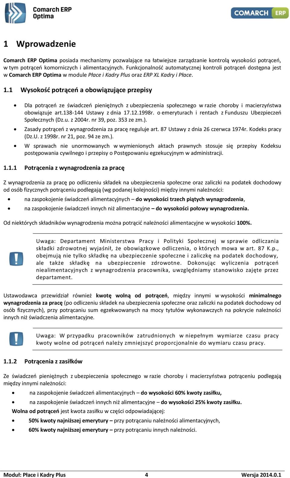 1 Wysokość potrąceń a obowiązujące przepisy Dla potrąceń ze świadczeń pieniężnych z ubezpieczenia społecznego w razie choroby i macierzyństwa obowiązuje art.138-144 Ustawy z dnia 17.12.1998r.