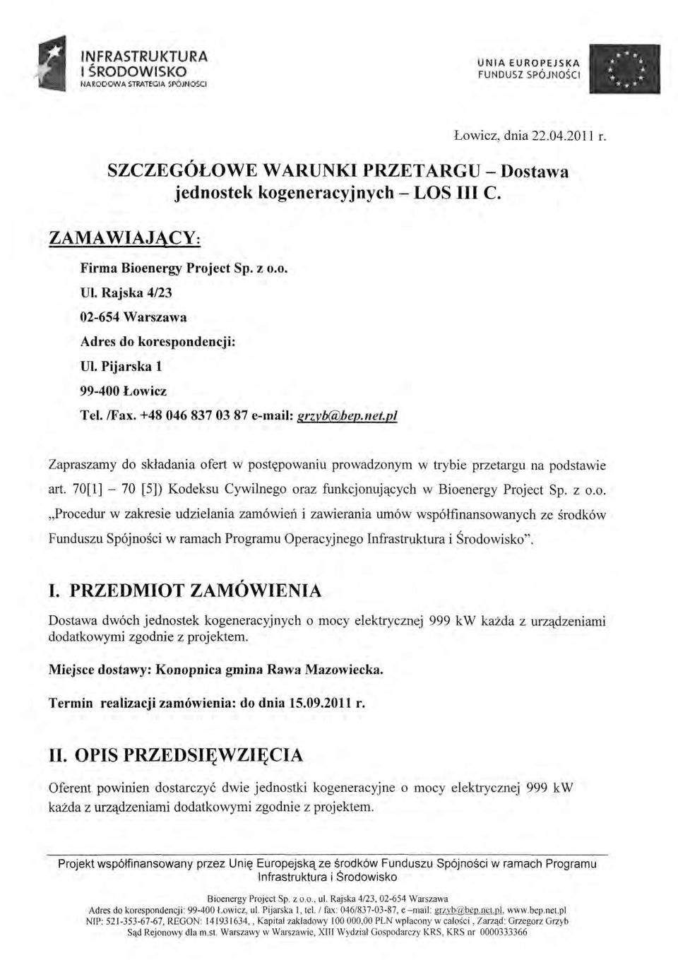 pl Zapraszamy do składania ofert w postępowaniu prowadzonym w trybie przetargu na podstawie art. 70[1] - 70 [5]) Kodeksu Cywilnego oraz funkcjonujących w Bioenergy Project Sp. z o.o. Procedur w zakresie udzielania zamówień i zawierania umów współfinansowanych ze środków Funduszu Spójności w ramach Programu Operacyjnego Infrastruktura i Środowisko".