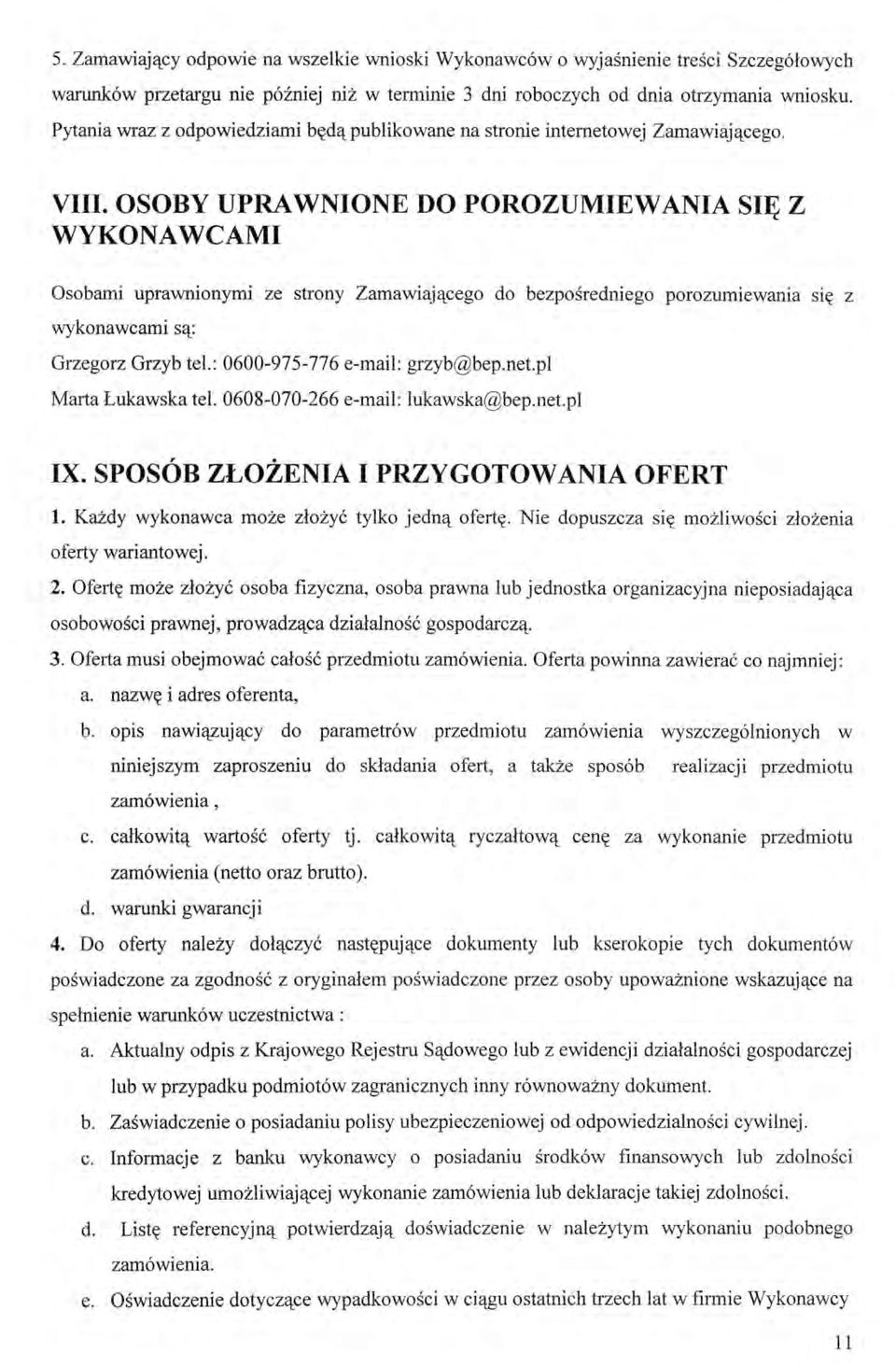 OSOBY UPRAWNIONE DO POROZUMIEWANIA SIĘ Z WYKONAWCAMI Osobami uprawnionymi ze strony Zamawiającego do bezpośredniego porozumiewania się z wykonawcami są: Grzegorz Grzyb tel: 0600-975-776 e-mail: