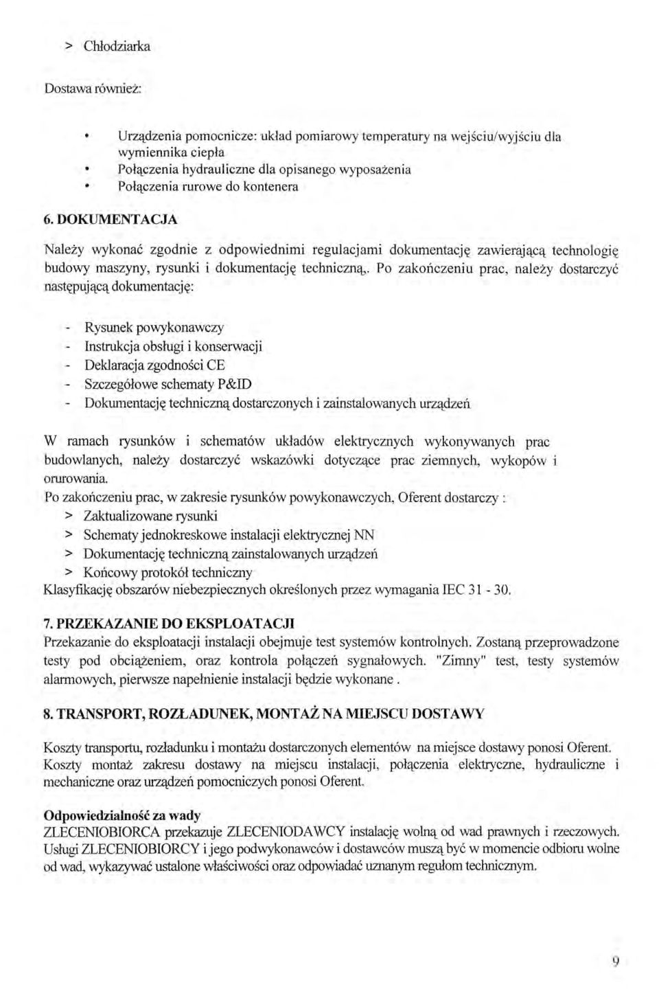 Po zakończeniu prac, należy dostarczyć następującą dokumentację: - Rysunek powykonawczy - Instrukcj a obsługi i konserwacj i - Deklaracja zgodności CE - Szczegółowe schematy P&ID - Dokumentację