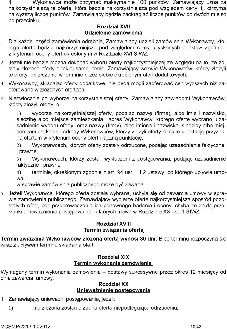 Dla każdej części zamówienia odrębnie, Zamawiający udzieli zamówienia Wykonawcy, którego oferta będzie najkorzystniejsza pod względem sumy uzyskanych punktów zgodnie z kryterium oceny ofert