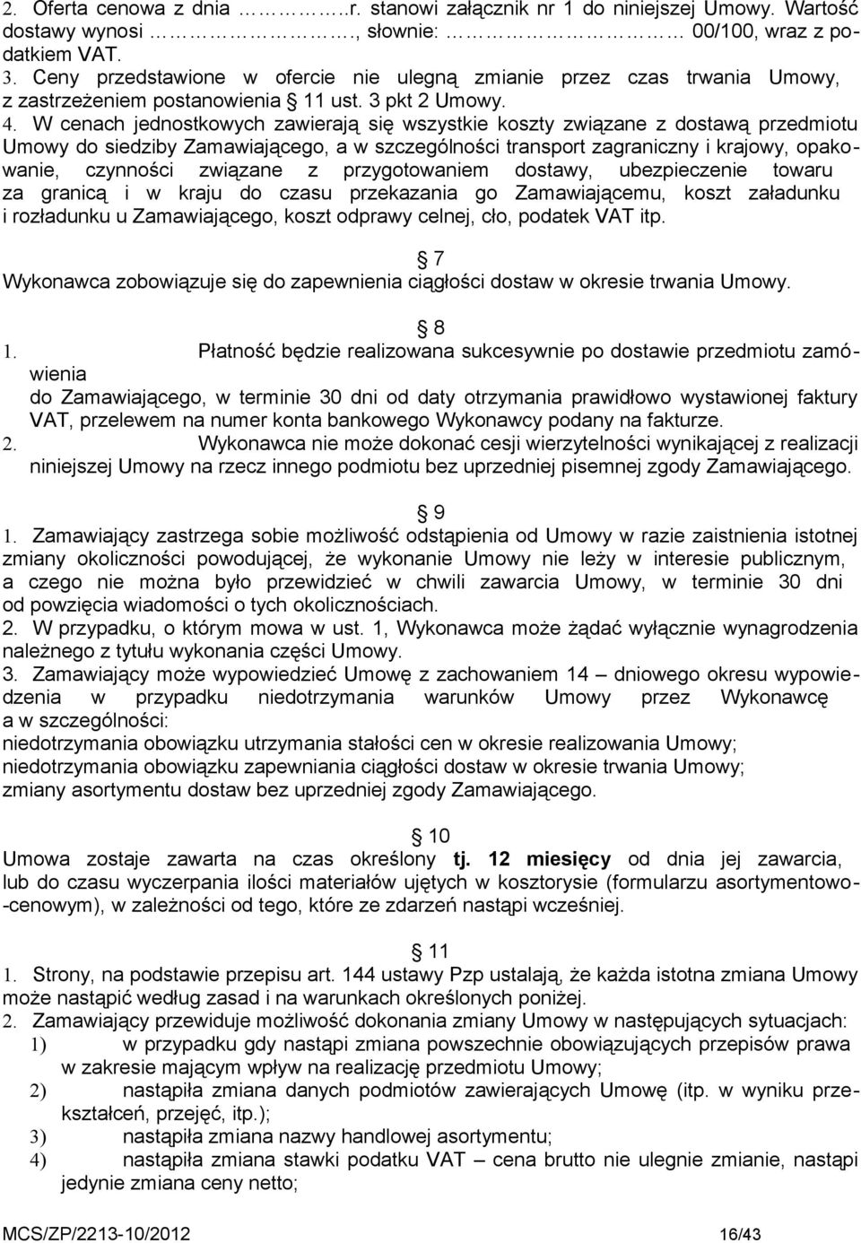 W cenach jednostkowych zawierają się wszystkie koszty związane z dostawą przedmiotu Umowy do siedziby Zamawiającego, a w szczególności transport zagraniczny i krajowy, opakowanie, czynności związane