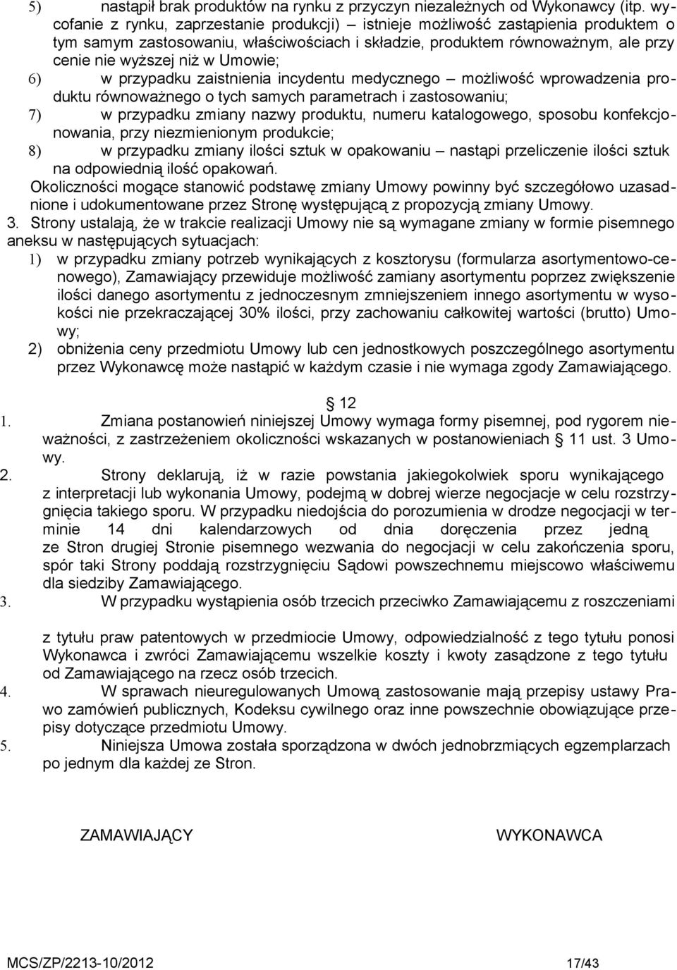 Umowie; 6) w przypadku zaistnienia incydentu medycznego możliwość wprowadzenia produktu równoważnego o tych samych parametrach i zastosowaniu; 7) w przypadku zmiany nazwy produktu, numeru