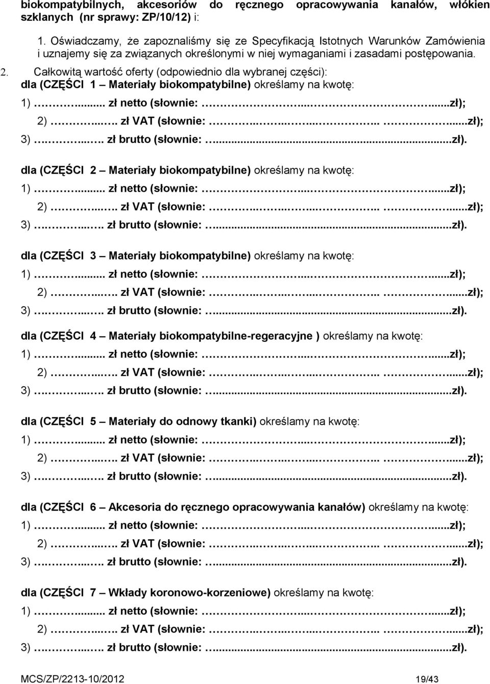 Całkowitą wartość oferty (odpowiednio dla wybranej części): dla (CZĘŚCI 1 Materiały biokompatybilne) określamy na kwotę: 1)... zł netto (słownie:......zł); 2).... zł VAT (słownie:............zł); 3).