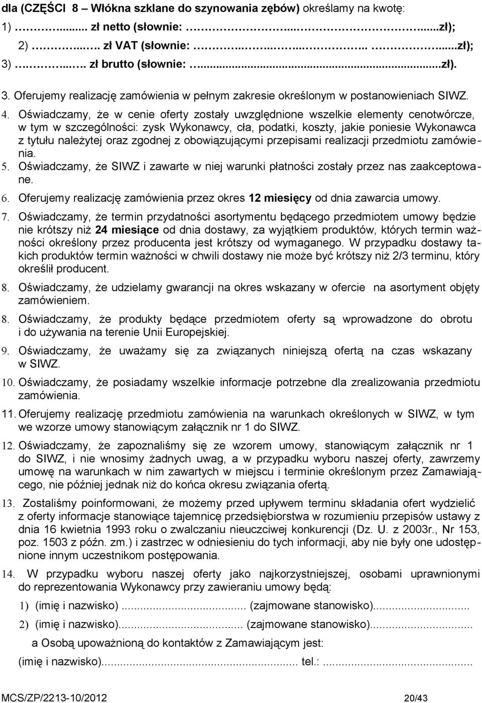 Oświadczamy, że w cenie oferty zostały uwzględnione wszelkie elementy cenotwórcze, w tym w szczególności: zysk Wykonawcy, cła, podatki, koszty, jakie poniesie Wykonawca z tytułu należytej oraz