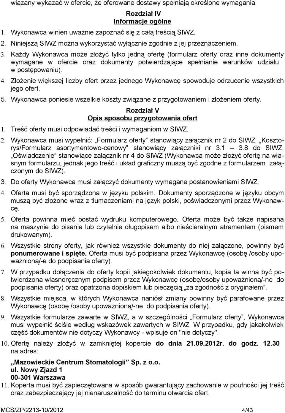 Każdy Wykonawca może złożyć tylko jedną ofertę (formularz oferty oraz inne dokumenty wymagane w ofercie oraz dokumenty potwierdzające spełnianie warunków udziału w postępowaniu). 4.