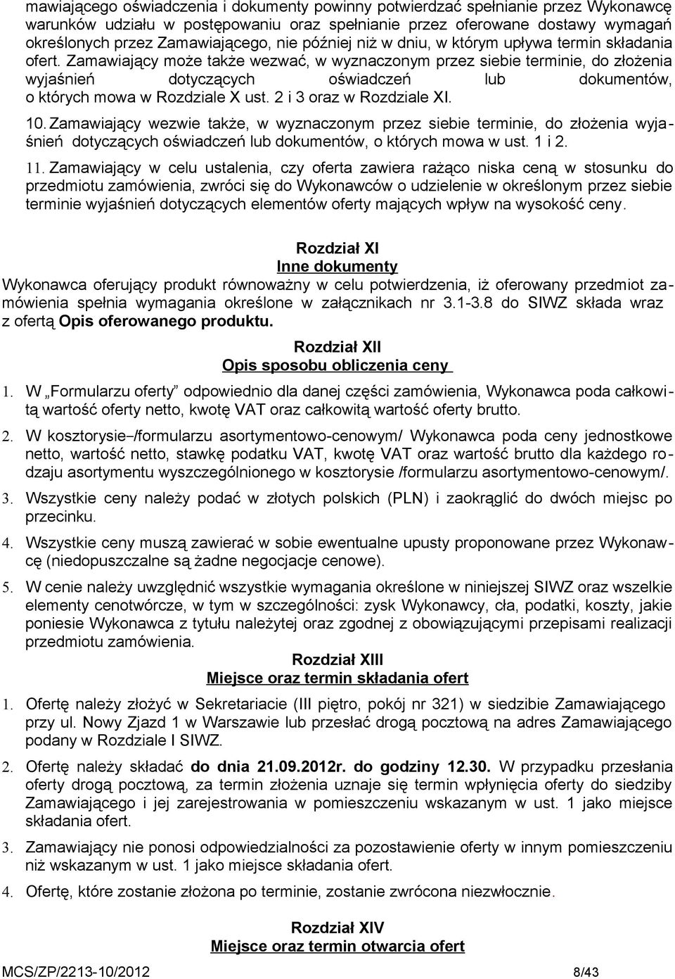 Zamawiający może także wezwać, w wyznaczonym przez siebie terminie, do złożenia wyjaśnień dotyczących oświadczeń lub dokumentów, o których mowa w Rozdziale X ust. 2 i 3 oraz w Rozdziale XI. 10.