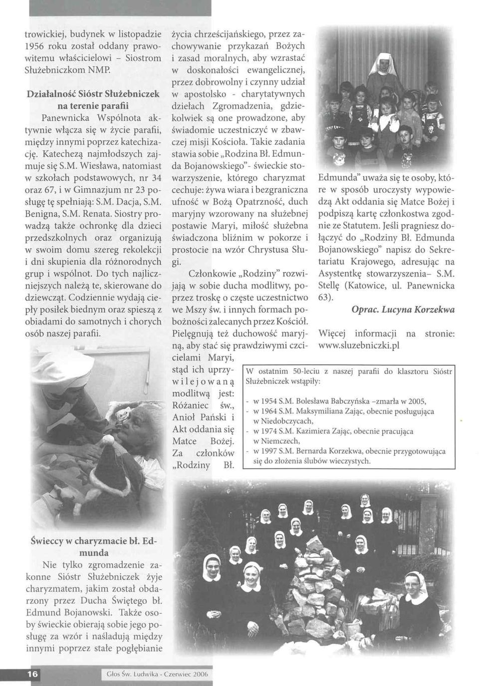 Wiesława, natomiast w szkołach podstawowych, nr 34 oraz 67, i w Gimnazjum nr 23 p o sługę tę spełniają: S.M. Dacja, S.M. Benigna, S.M. Renata.