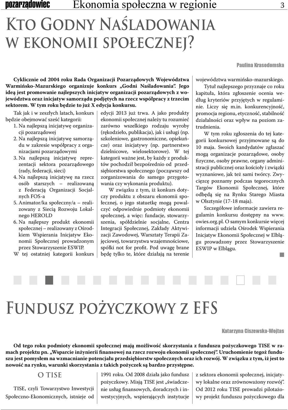 Jego ideą jest promowanie najlepszych inicjatyw organizacji pozarządowych z województwa oraz inicjatyw samorządu podjętych na rzecz współpracy z trzecim sektorem.