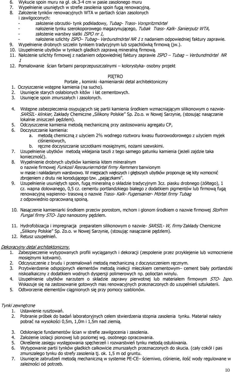 Tubak Trass- Kalk- Sanierputz WTA, - załoŝenie warstwy siatki ISPO nr 1, - nałoŝenie szlichty ISPO Tubag Verbundmörtel NR 1 z nadaniem odpowiedniej faktury zaprawie. 9.