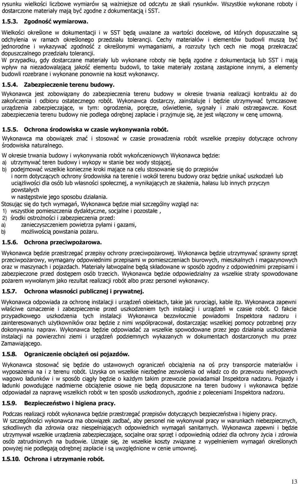 Cechy materiałów i elementów budowli muszą być jednorodne i wykazywać zgodność z określonymi wymaganiami, a rozrzuty tych cech nie mogą przekraczać dopuszczalnego przedziału tolerancji.