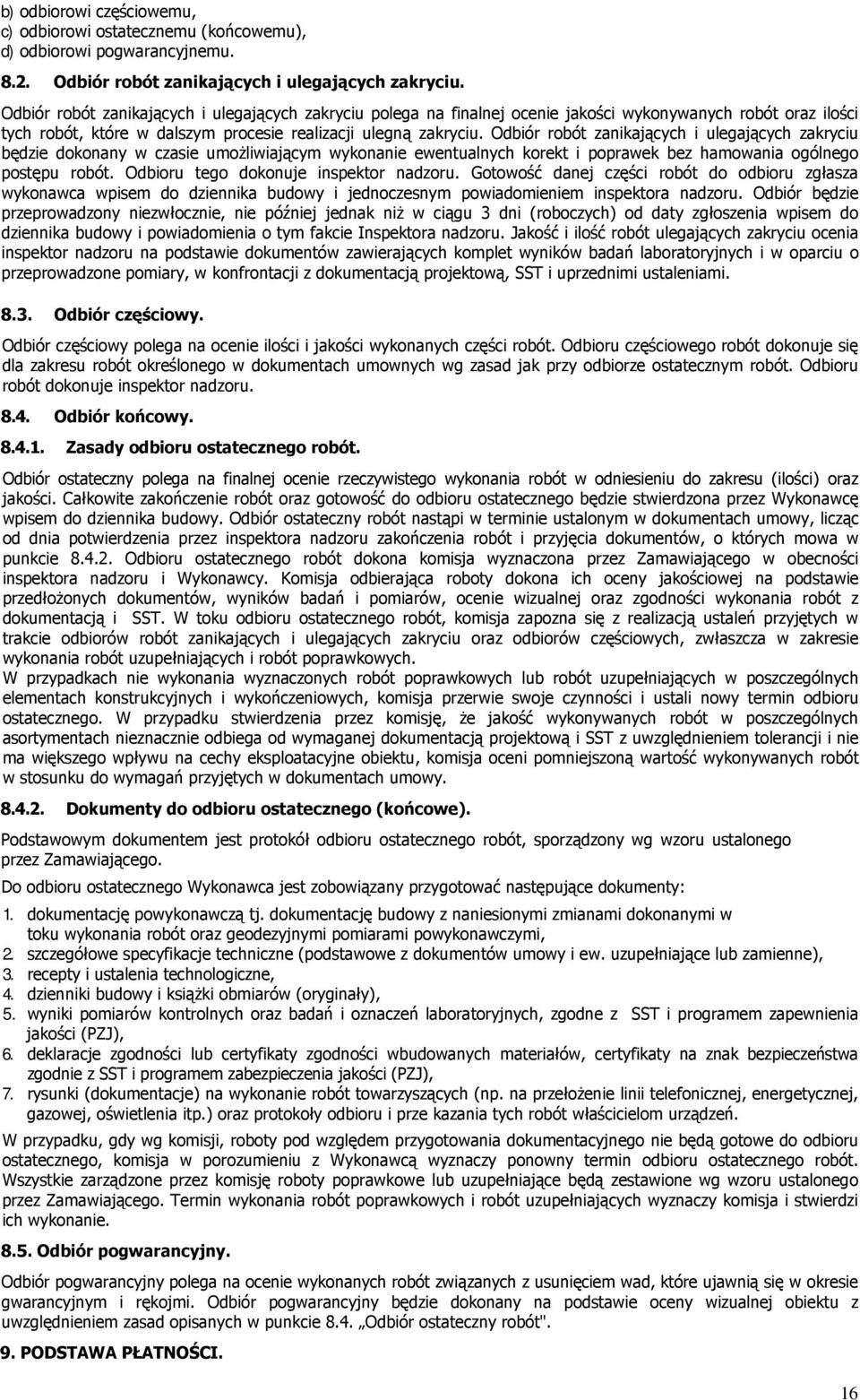 Odbiór robót zanikających i ulegających zakryciu będzie dokonany w czasie umoŝliwiającym wykonanie ewentualnych korekt i poprawek bez hamowania ogólnego postępu robót.