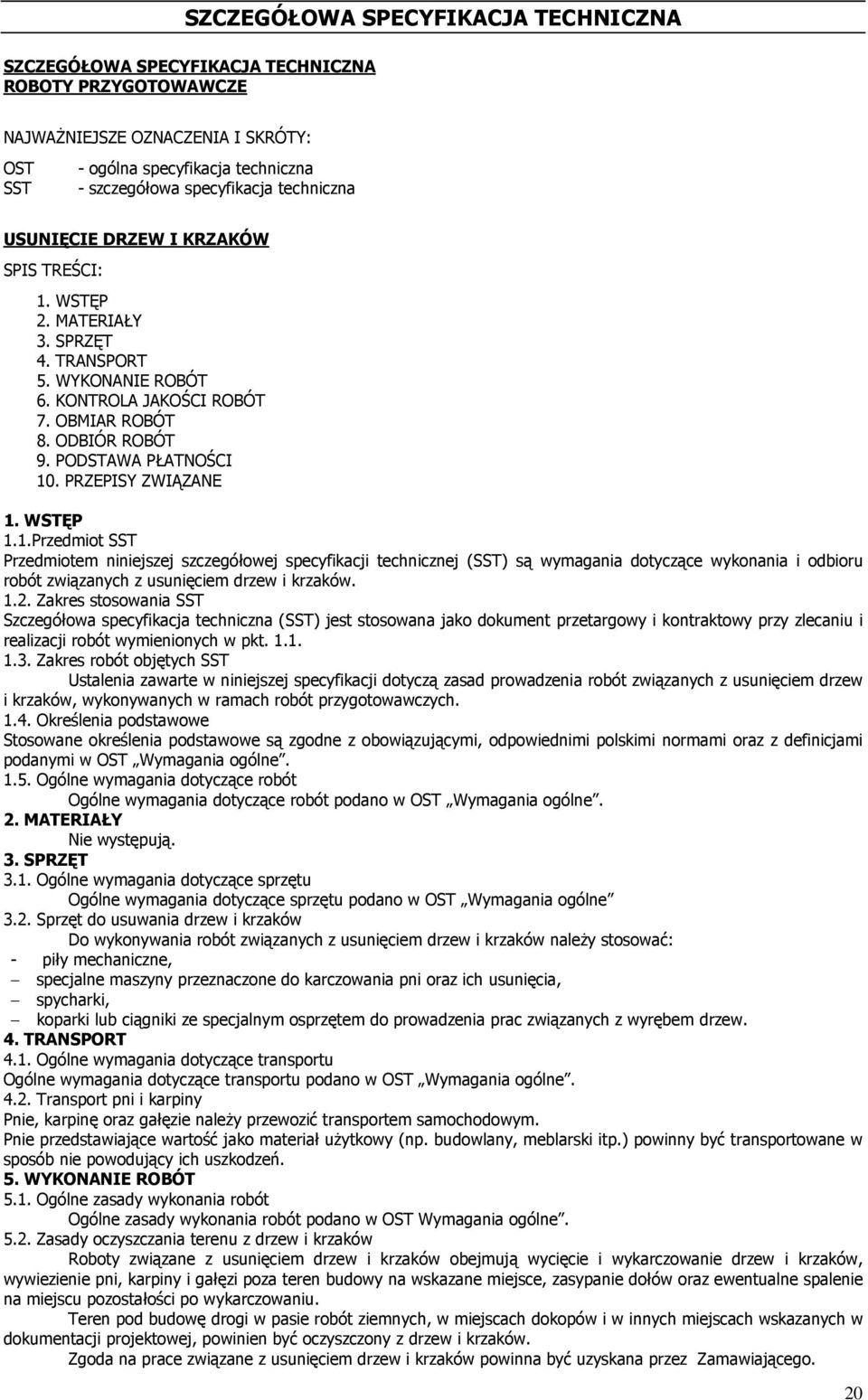 PRZEPISY ZWIĄZANE 1. WSTĘP 1.1.Przedmiot SST Przedmiotem niniejszej szczegółowej specyfikacji technicznej (SST) są wymagania dotyczące wykonania i odbioru robót związanych z usunięciem drzew i krzaków.