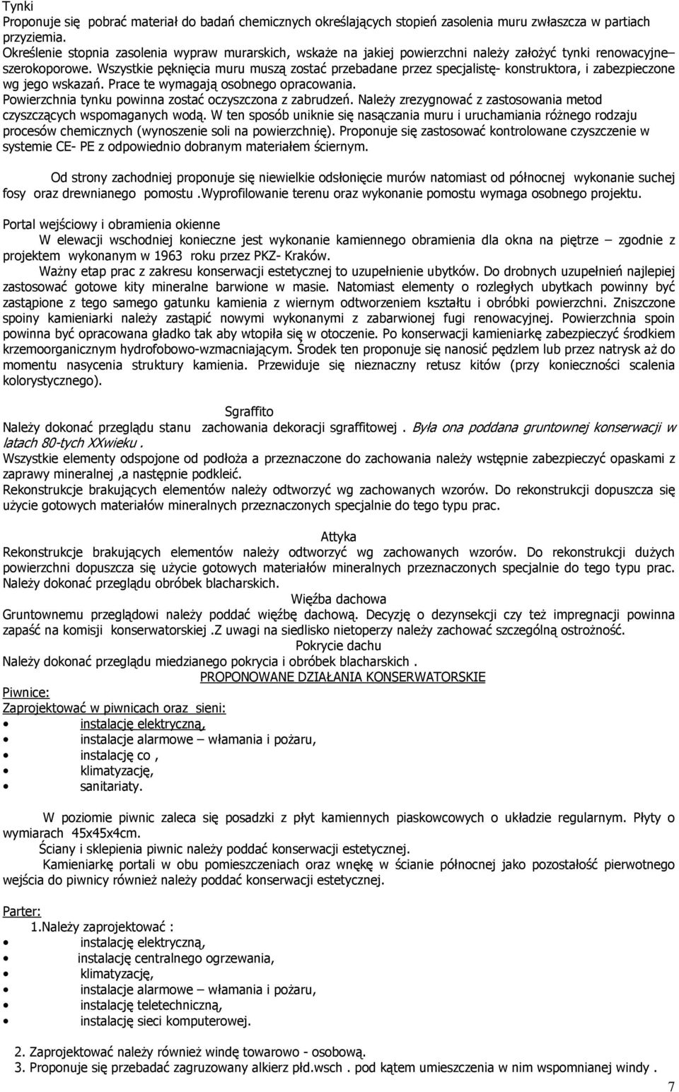 Wszystkie pęknięcia muru muszą zostać przebadane przez specjalistę- konstruktora, i zabezpieczone wg jego wskazań. Prace te wymagają osobnego opracowania.