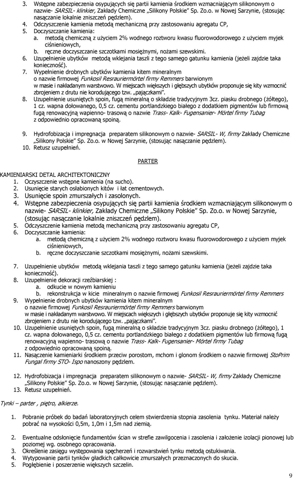 metodą chemiczną z uŝyciem 2% wodnego roztworu kwasu fluorowodorowego z uŝyciem myjek ciśnieniowych, b. ręczne doczyszczanie szczotkami mosięŝnymi, noŝami szewskimi. 6.