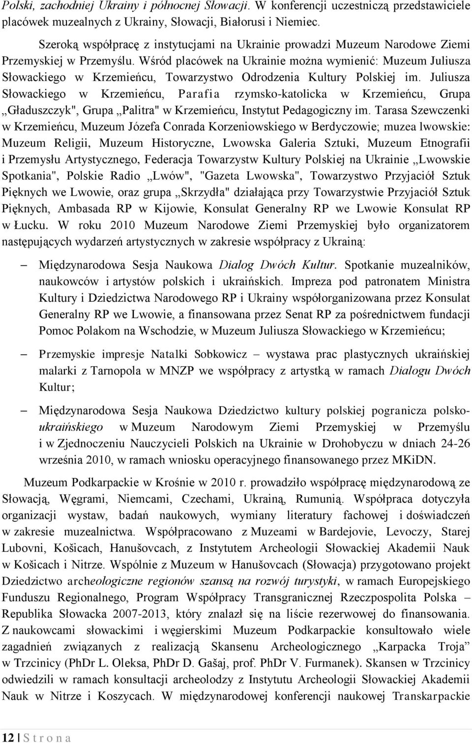 Wśród placówek na Ukrainie można wymienić: Muzeum Juliusza Słowackiego w Krzemieńcu, Towarzystwo Odrodzenia Kultury Polskiej im.