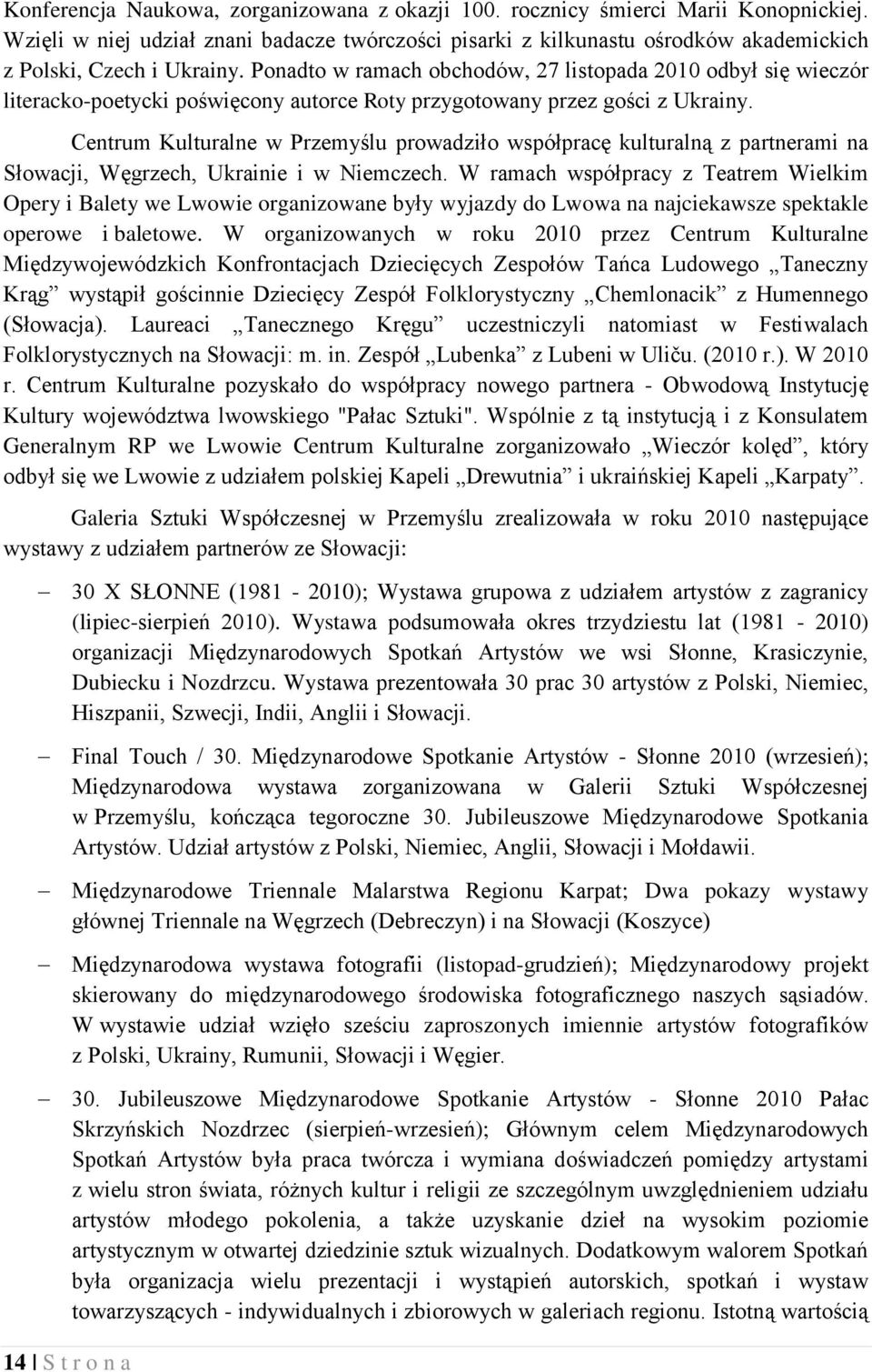 Ponadto w ramach obchodów, 27 listopada 2010 odbył się wieczór literacko-poetycki poświęcony autorce Roty przygotowany przez gości z Ukrainy.