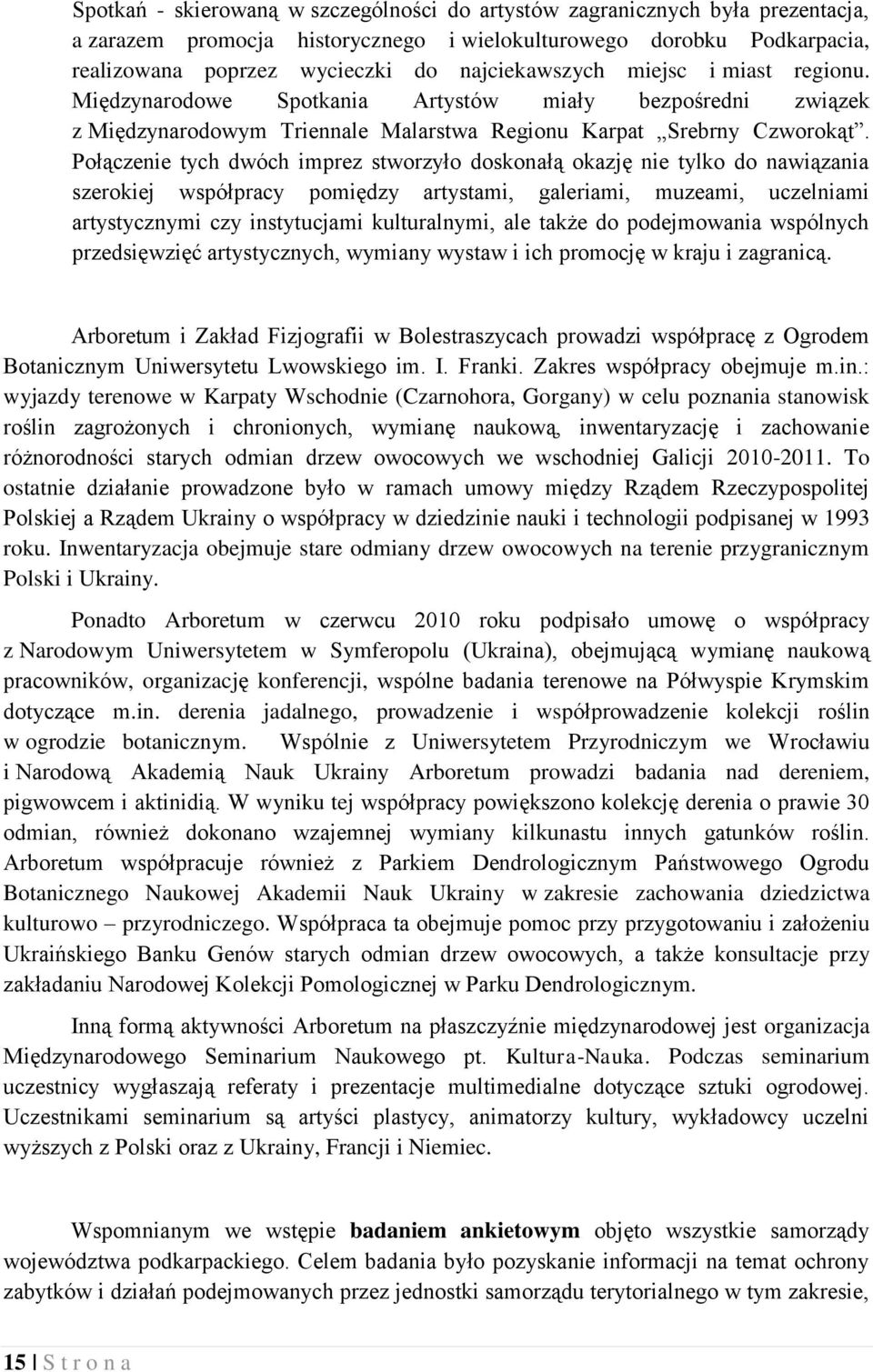 Połączenie tych dwóch imprez stworzyło doskonałą okazję nie tylko do nawiązania szerokiej współpracy pomiędzy artystami, galeriami, muzeami, uczelniami artystycznymi czy instytucjami kulturalnymi,