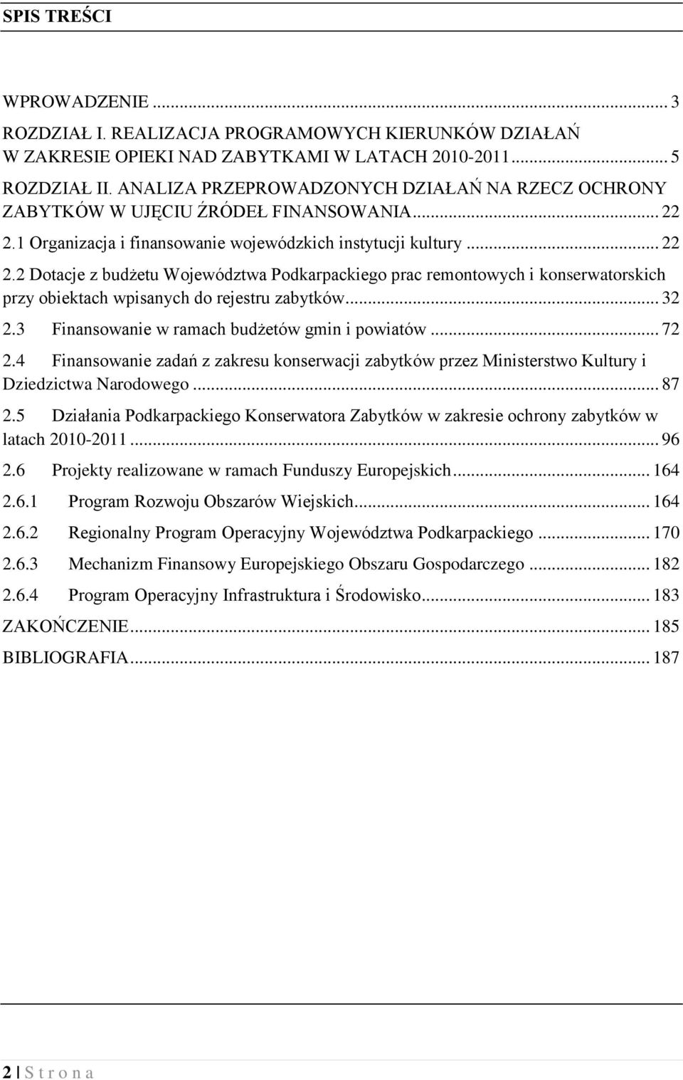 1 Organizacja i finansowanie wojewódzkich instytucji kultury... 22 2.2 Dotacje z budżetu Województwa Podkarpackiego prac remontowych i konserwatorskich przy obiektach wpisanych do rejestru zabytków.