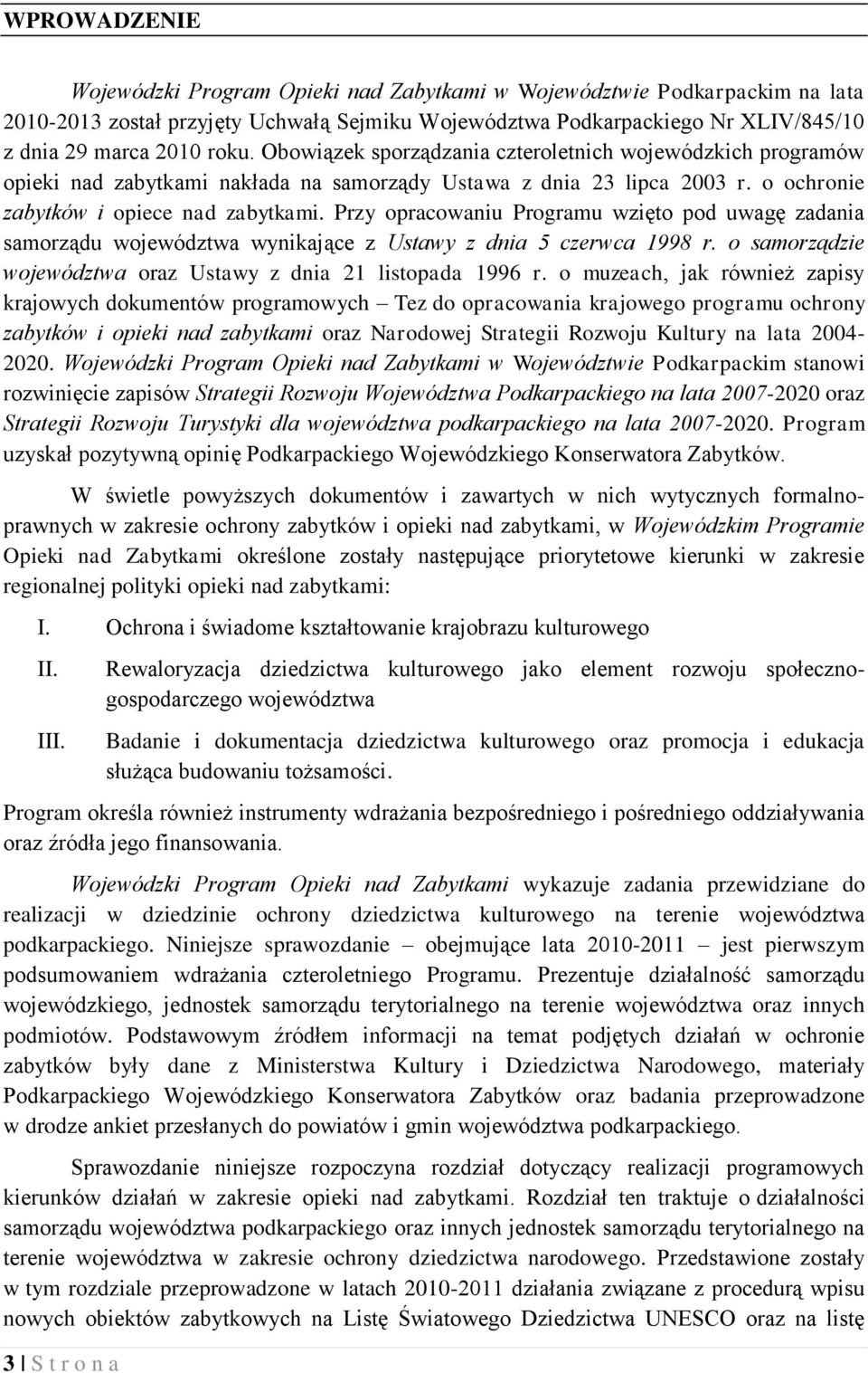 Przy opracowaniu Programu wzięto pod uwagę zadania samorządu województwa wynikające z Ustawy z dnia 5 czerwca 1998 r. o samorządzie województwa oraz Ustawy z dnia 21 listopada 1996 r.