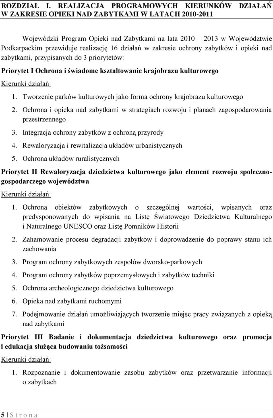 realizację 16 działań w zakresie ochrony zabytków i opieki nad zabytkami, przypisanych do 3 priorytetów: Priorytet I Ochrona i świadome kształtowanie krajobrazu kulturowego Kierunki działań: 1.