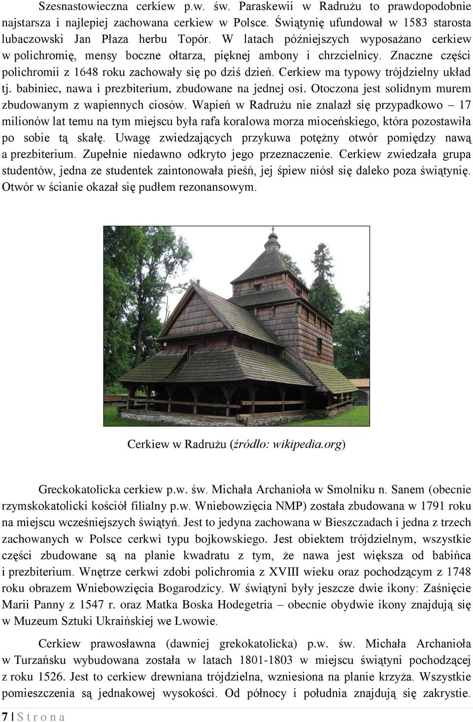 Cerkiew ma typowy trójdzielny układ tj. babiniec, nawa i prezbiterium, zbudowane na jednej osi. Otoczona jest solidnym murem zbudowanym z wapiennych ciosów.