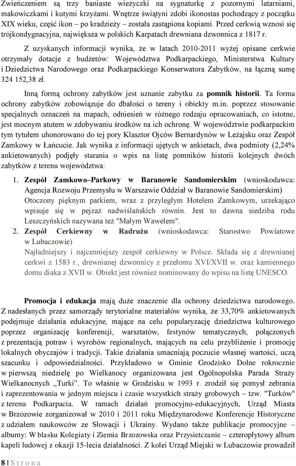 Przed cerkwią wznosi się trójkondygnacyjna, największa w polskich Karpatach drewniana dzwonnica z 1817 r.