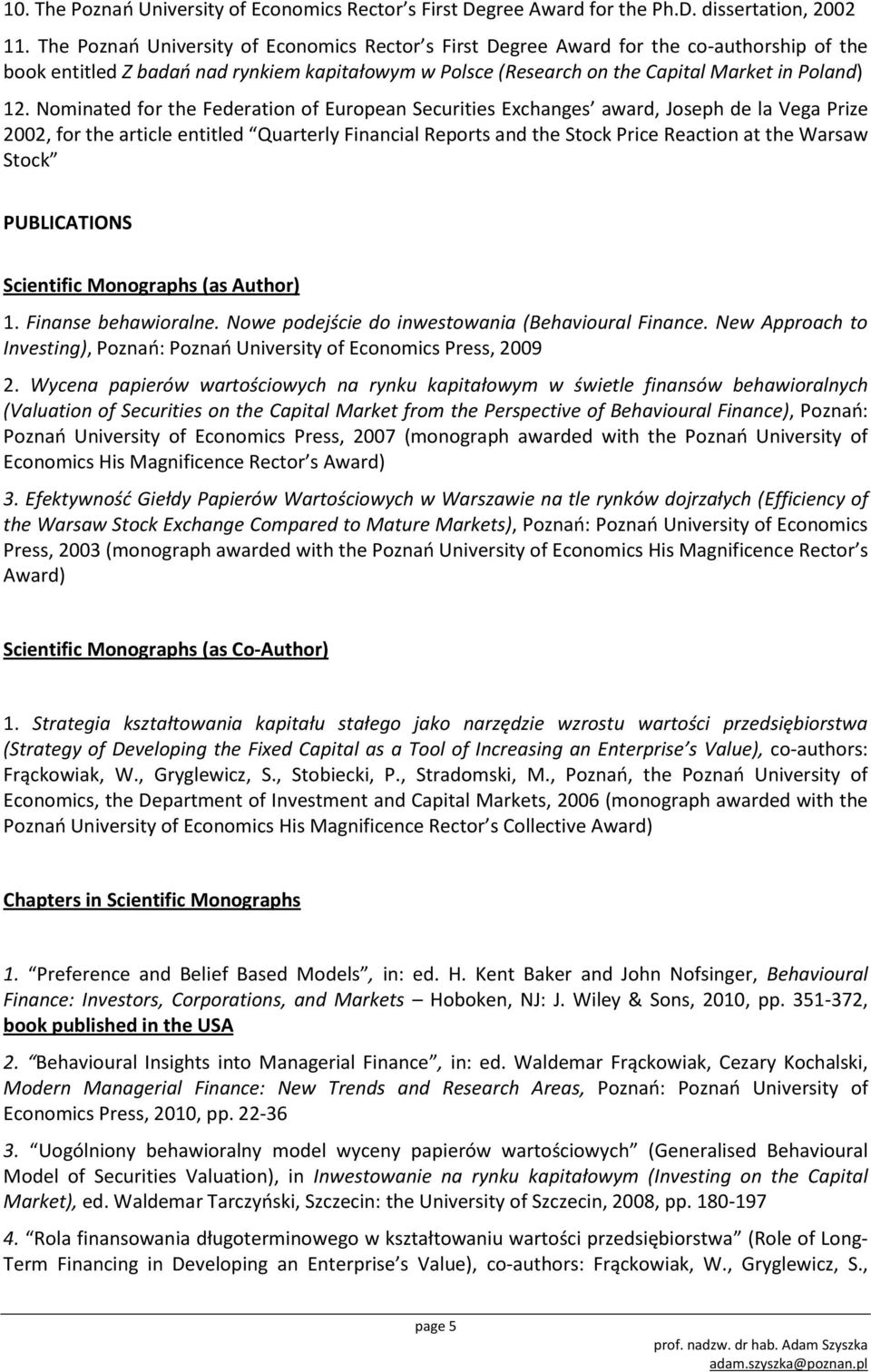 Nominated for the Federation of European Securities Exchanges award, Joseph de la Vega Prize 2002, for the article entitled Quarterly Financial Reports and the Stock Price Reaction at the Warsaw