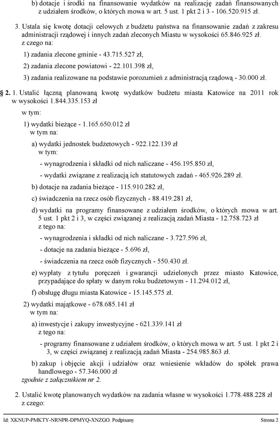 z czego na: 1) zadania zlecone gminie - 43.715.527 zł, 2) zadania zlecone powiatowi - 22.101.398 zł, 3) zadania realizowane na podstawie porozumień z administracją rządową - 30.000 zł. 2. 1. Ustalić łączną planowaną kwotę wydatków budżetu miasta Katowice na 2011 rok w wysokości 1.